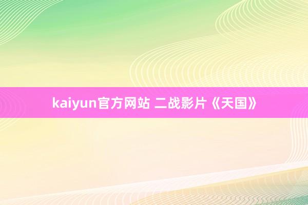 kaiyun官方网站 二战影片《天国》