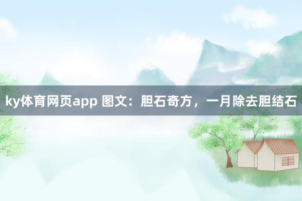 ky体育网页app 图文：胆石奇方，一月除去胆结石