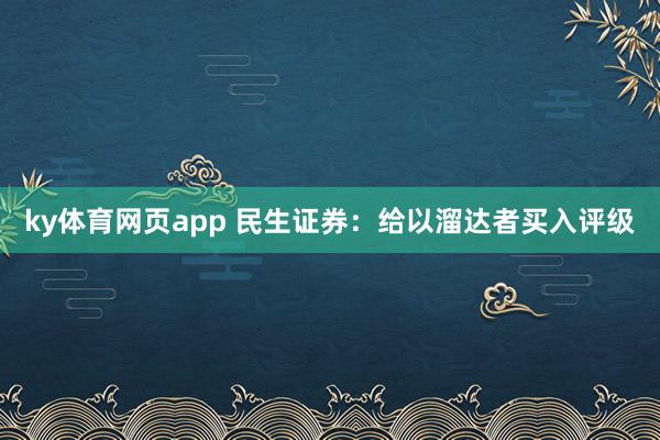 ky体育网页app 民生证券：给以溜达者买入评级