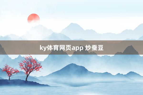 ky体育网页app 炒蚕豆