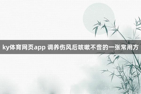 ky体育网页app 调养伤风后咳嗽不啻的一张常用方