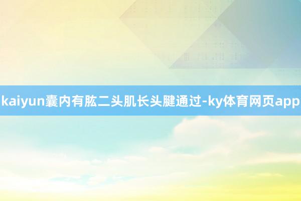 kaiyun囊内有肱二头肌长头腱通过-ky体育网页app