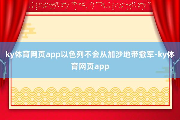 ky体育网页app以色列不会从加沙地带撤军-ky体育网页app