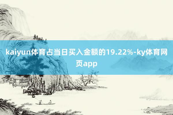 kaiyun体育占当日买入金额的19.22%-ky体育网页app