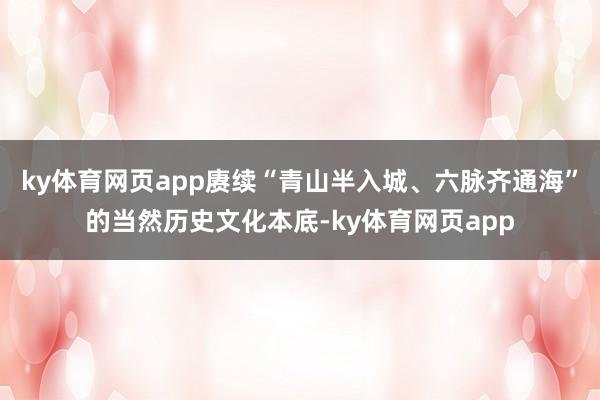 ky体育网页app赓续“青山半入城、六脉齐通海”的当然历史文化本底-ky体育网页app