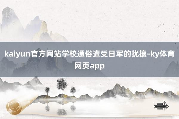 kaiyun官方网站学校通俗遭受日军的扰攘-ky体育网页app