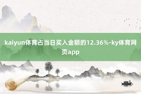 kaiyun体育占当日买入金额的12.36%-ky体育网页app