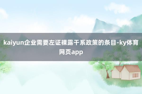 kaiyun企业需要左证裸露干系政策的条目-ky体育网页app