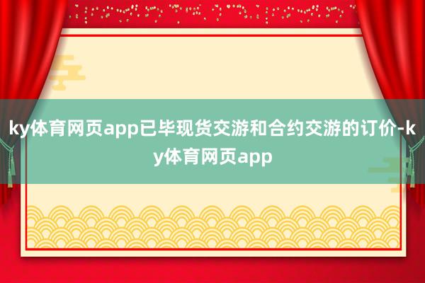 ky体育网页app已毕现货交游和合约交游的订价-ky体育网页app