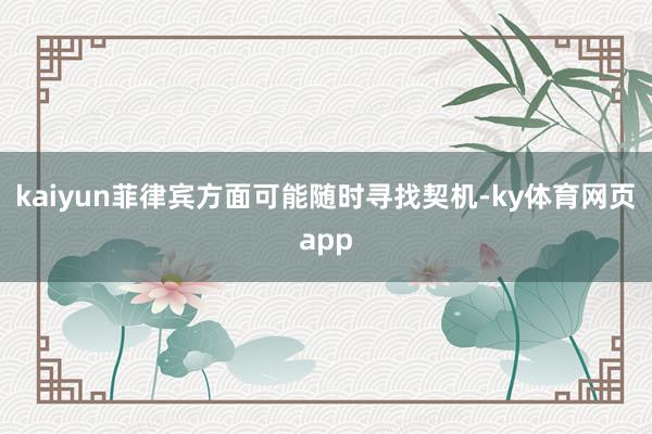 kaiyun菲律宾方面可能随时寻找契机-ky体育网页app