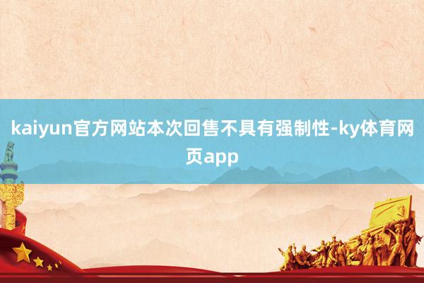 kaiyun官方网站本次回售不具有强制性-ky体育网页app