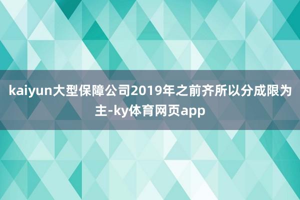 kaiyun大型保障公司2019年之前齐所以分成限为主-ky体育网页app